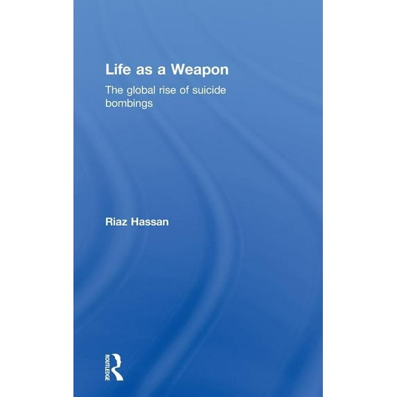 Life as a Weapon: The Global Rise of Suicide Bombings, (Hardcover)