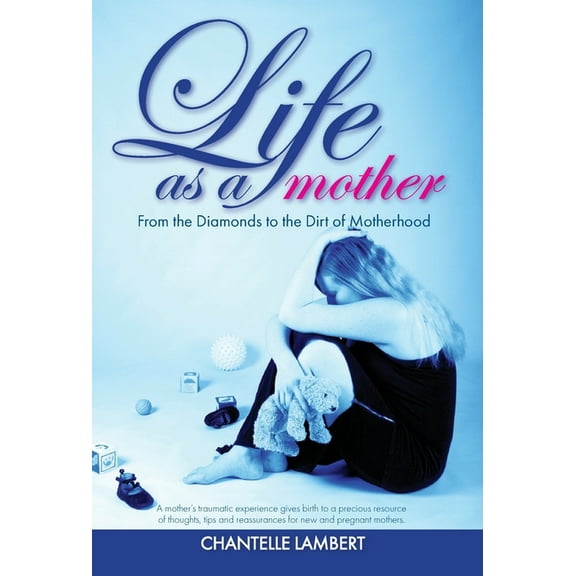 Life as a mother: From the Diamonds to the Dirt of Motherhood, (Hardcover)