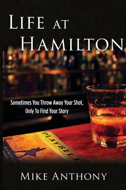 Life at Hamilton: Sometimes You Throw Away Your Shot, Only to Find Your Story, (Paperback)