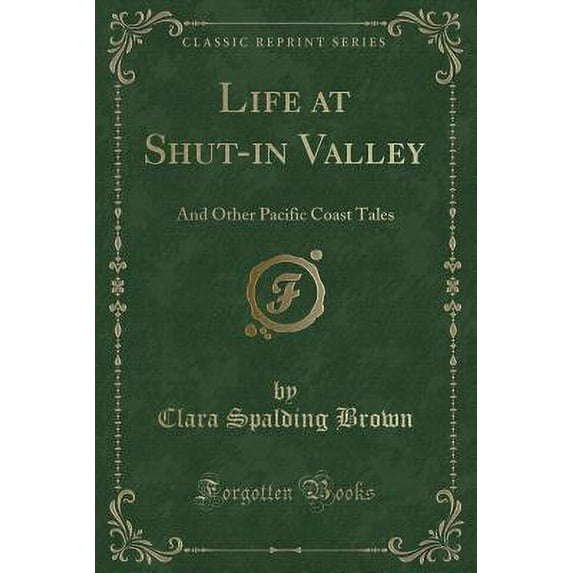Life at Shut-In Valley : And Other Pacific Coast Tales (Classic Reprint)