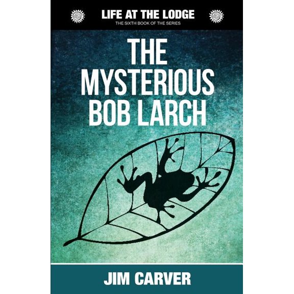 Life at the Lodge: The Mysterious Bob Larch (Paperback)
