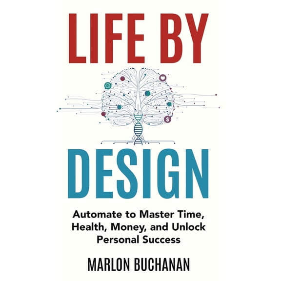 Life by Design: Automate to Master Time, Health, Money, and Unlock Personal Success, (Hardcover)