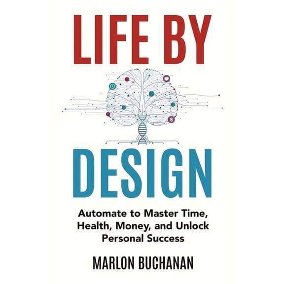 Life by Design: Automate to Master Time, Health, Money, and Unlock Personal Success, (Paperback)
