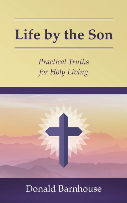 Life by the Son: Practical Truths for Holy Living, (Paperback)