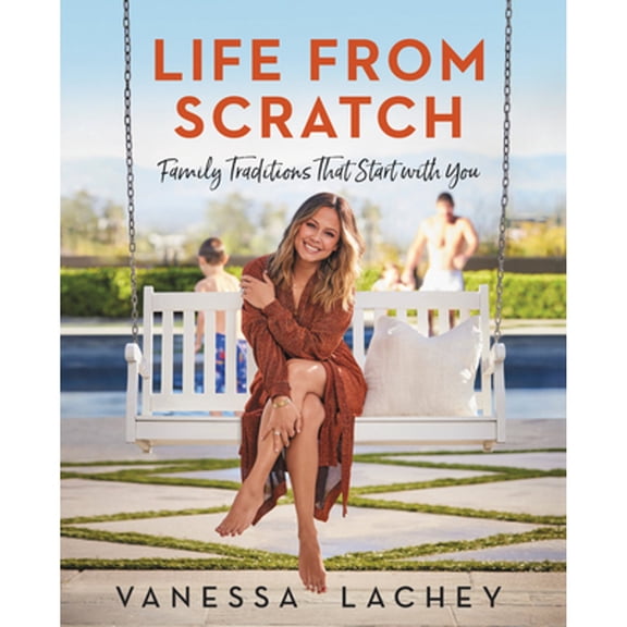 Pre-Owned Life from Scratch: Family Traditions That Start with You (Hardcover 9780063031760) by Vanessa Lachey, Dina Gachman