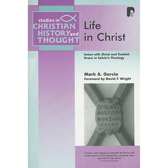 Pre-Owned Life in Christ: Union with Christ and Twofold Grace in Calvin's Theology (Paperback 9781842275726) by Mark A Garcia, David F Wright