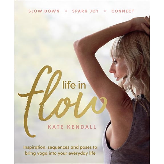 Life in Flow : Inspiration, Sequences and Poses to Bring Yoga into Your Everyday Life (Paperback)
