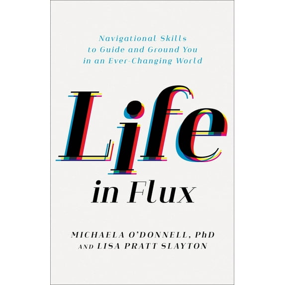 Life in Flux: Navigational Skills to Guide and Ground You in an Ever-Changing World, (Paperback)