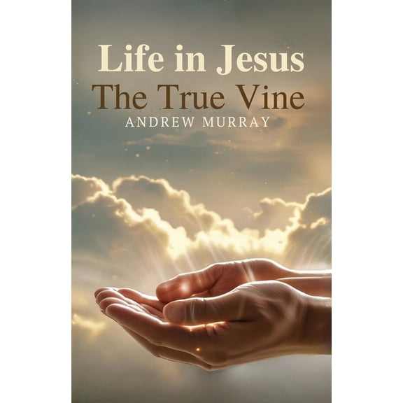 Life in Jesus, the True Vine: The Original & Unabridged Christian Classic, (Paperback)