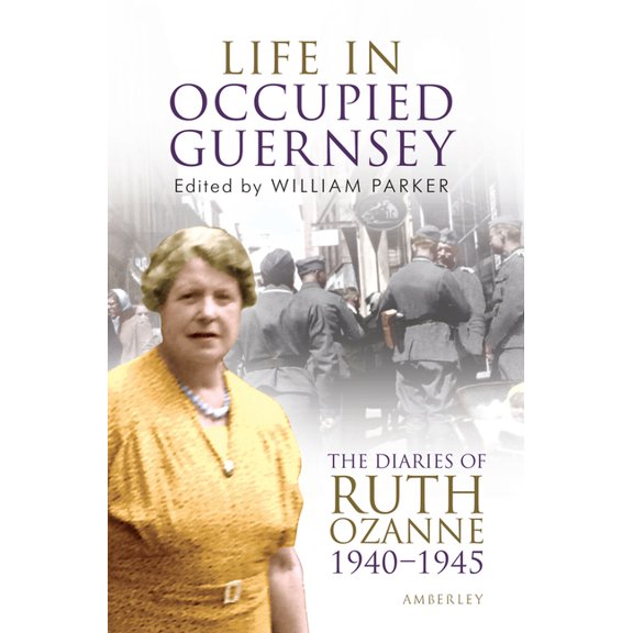 Life in Occupied Guernsey : The Diaries of Ruth Ozanne 1940-1945 (Paperback)