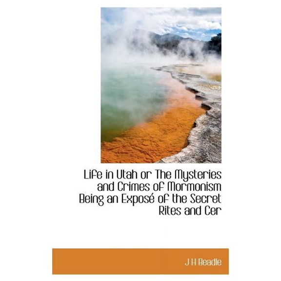 Life in Utah or the Mysteries and Crimes of Mormonism Being an Expos of the Secret Rites and Cer (Hardcover)
