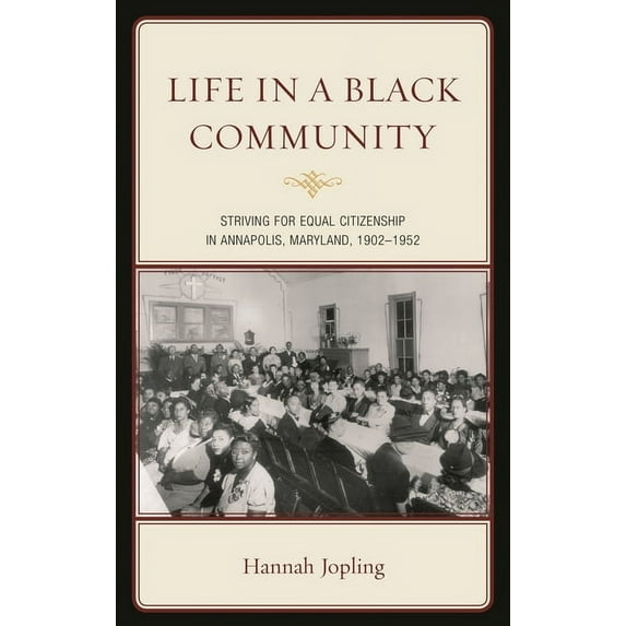 Life in a Black Community: Striving for Equal Citizenship in Annapolis, Maryland, 1902-1952, (Paperback)
