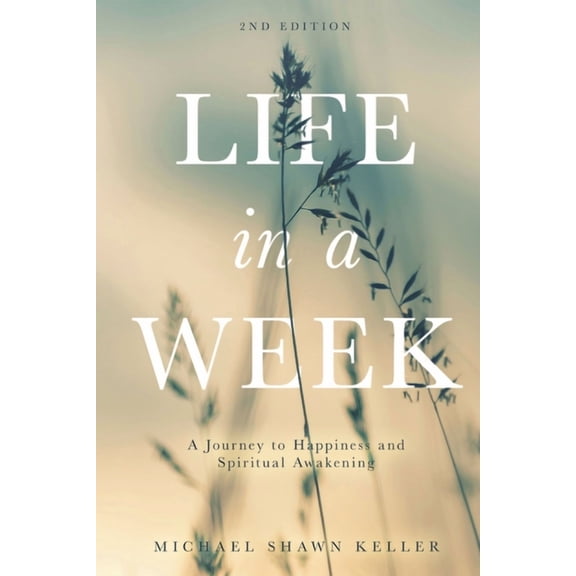Life in a Week Life in a Week: A Journey to Happiness and Spiritual Awakening, Book 2, (Paperback)