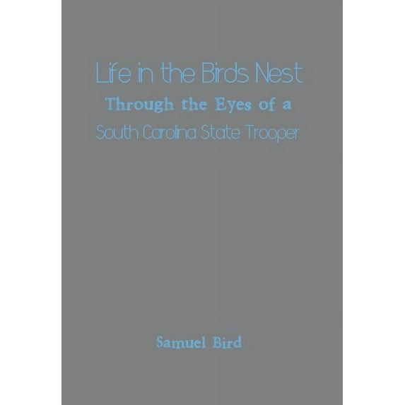 Life in the Birds Nest Through the Eyes of a South Carolina State Trooper (Hardcover)
