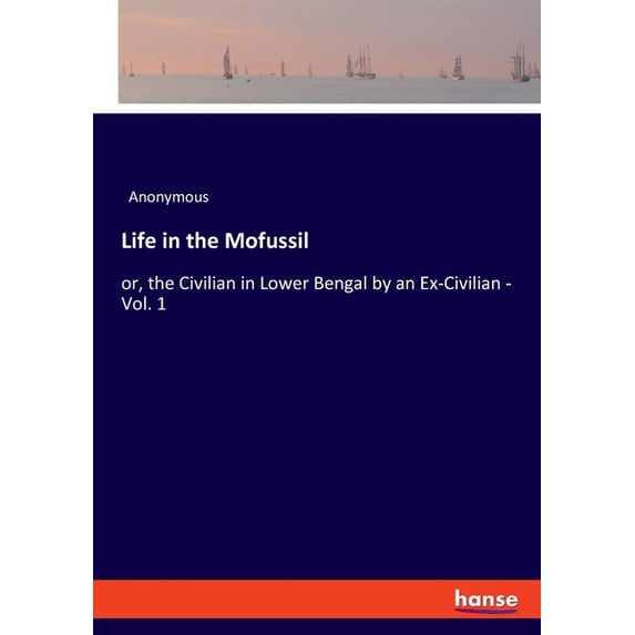 Life in the Mofussil: or, the Civilian in Lower Bengal by an Ex-Civilian - Vol. 1, (Paperback)