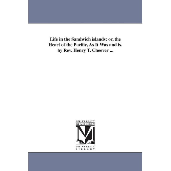 Life in the Sandwich islands: or, the Heart of the Pacific, As It Was and is. by Rev. Henry T. Cheever ..., (Paperback)
