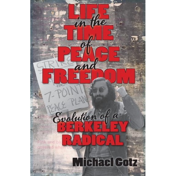 Life in the Time of Peace and Freedom: Evolution of a Berkeley Radical, (Paperback)