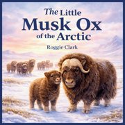 Life in the Wild Kids Series The Little Musk Ox of the Arctic An Arctic Tundra Survival Adventure, Book 1, Paperback