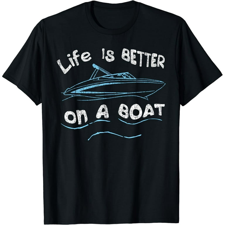 Life Is Better On A Boat Captain Boater Boating Pontoon Tee T-Shirt Life Is Better On A Boat Captain Boater Boating Pontoon Tee T-Shirt