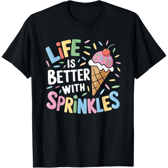 Life is Better with Sprinkles Sweet Ice Cream Lover T-Shirt