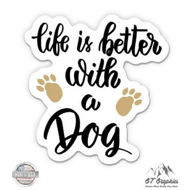 Life is Better with a Dog - 3" Vinyl Sticker - For Car Laptop I-Pad Phone Helmet Hard Hat - Waterproof Decal