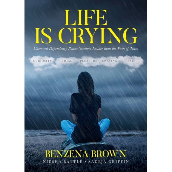 Life is Crying: Chemical Dependency Power Screams Louder than the Pain of Tears, (Paperback)
