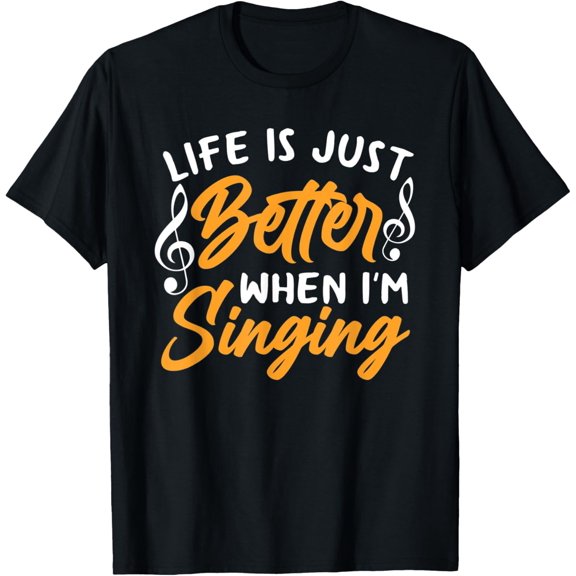 Life is Just Better When I'm Singing Teacher Funny Singing T-Shirt men and women can wear,black,white,creative gift