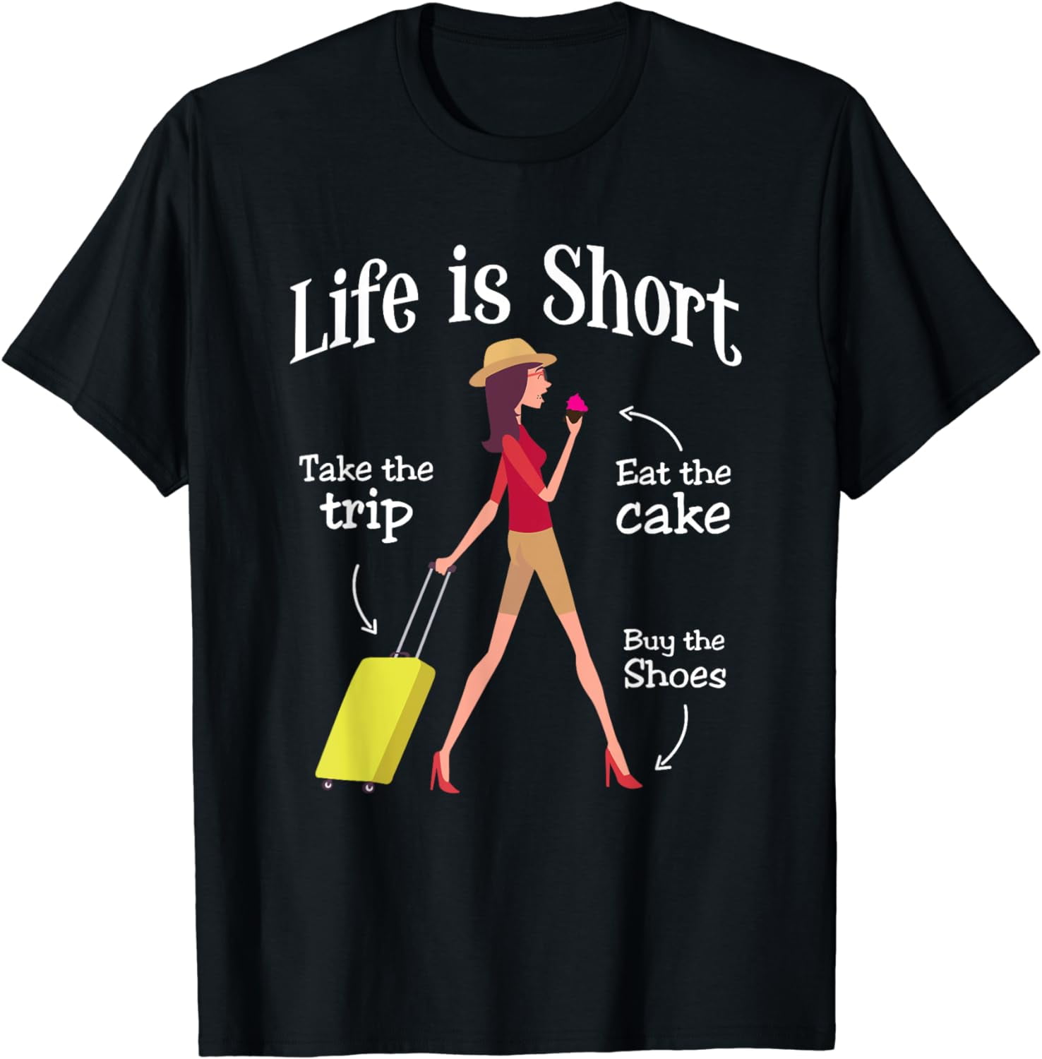 Life Is Short Take The Trip Buy The Shoes Eat The Cake Shirt Life Is Short Take The Trip Buy The Shoes Eat The Cake Shirt