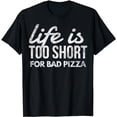 thumbnail image 1 of Life is Short for Bad Pizza Funny Pizza Lover T-Shirt, 1 of 5