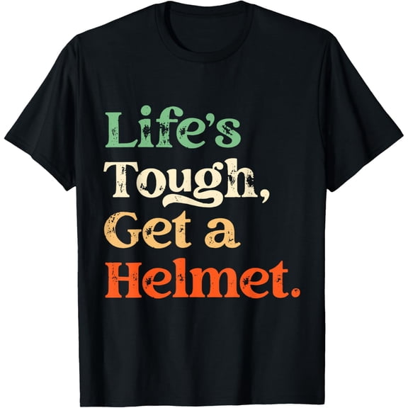 Life is Tough Get A Helmet Man Life's Tough Get A Helmet T-Shirt
