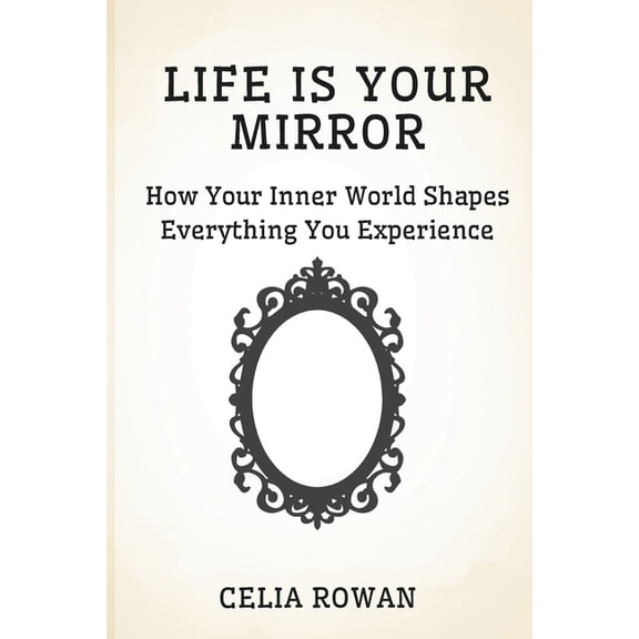 Life is Your Mirror: How Your Inner World Shapes Everything You Experience, (Paperback)