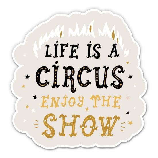 Life is a Circus Enjoy the Show - 3" Vinyl Sticker - For Car Laptop Water Bottle Phone - Waterproof Decal