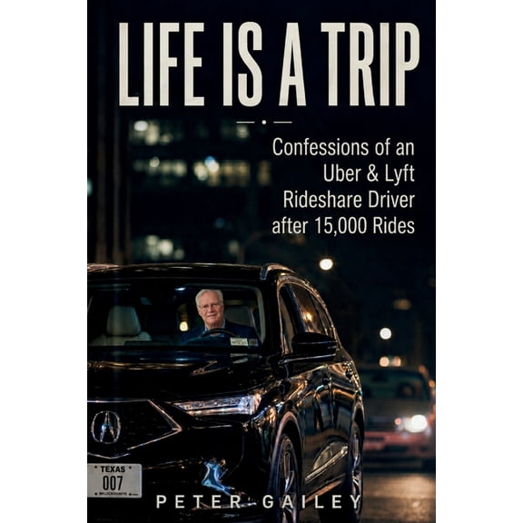Life is a Trip - Confessions of an Uber and Lyft Rideshare Driver, (Paperback)