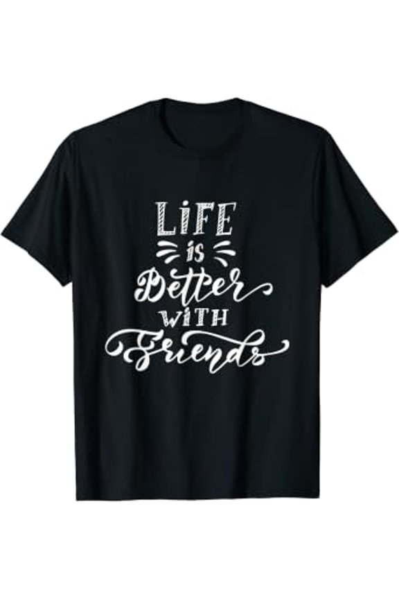 Life is better With Friends Friendship Day Gift T-Shirt
