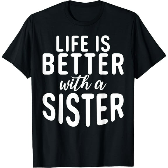 Life is better with a Sister T-Shirt