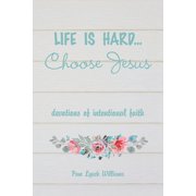 Life is hard...Choose Jesus Devotions of Intentional Faith, Paperback