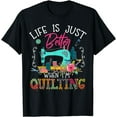thumbnail image 1 of Life is just better when i'm quilting T-Shirt, 1 of 4
