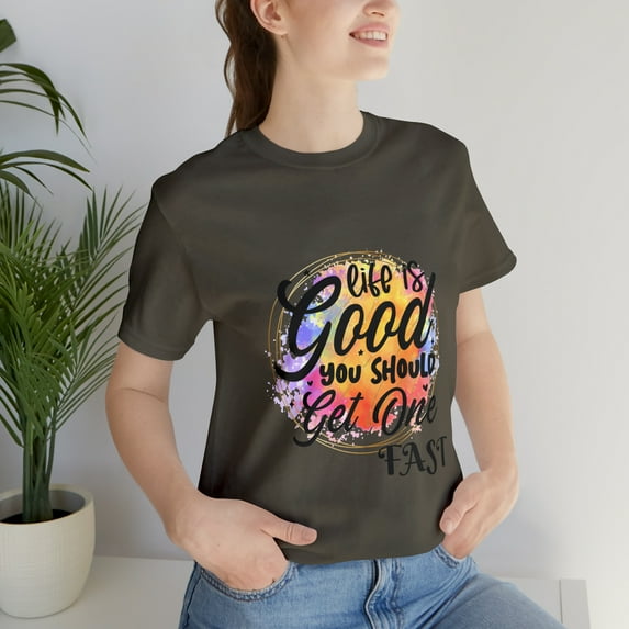 Life is so Good You Should Get One Fast Unisex Jersey Short Sleeve Tee