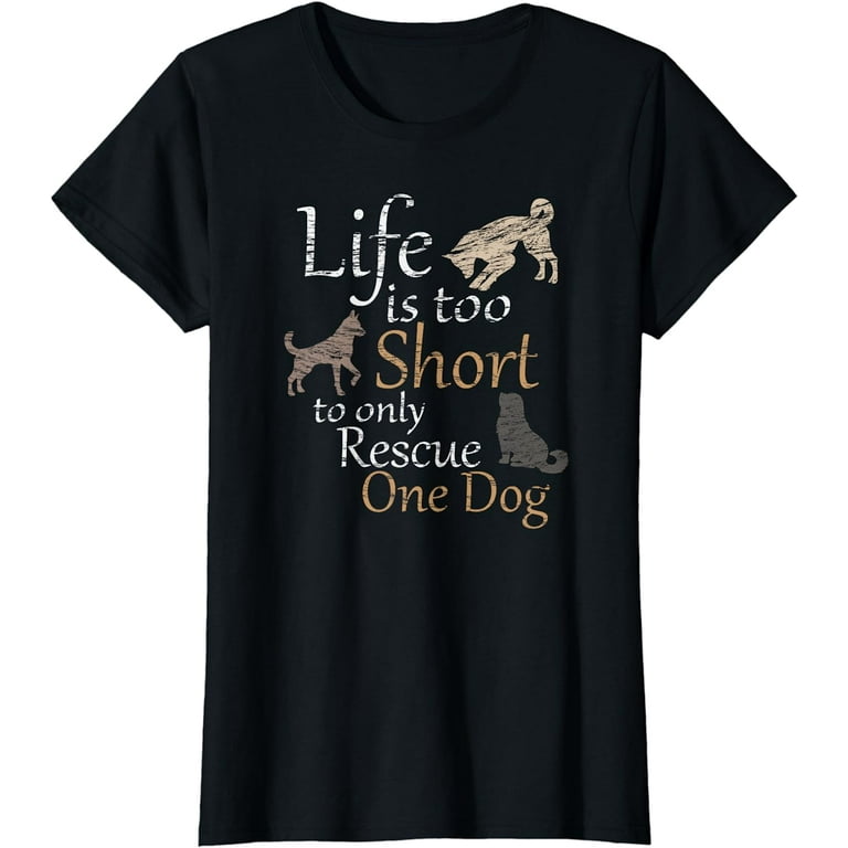 Life is too Short to only Rescue One Dog Foster Mom Gift T