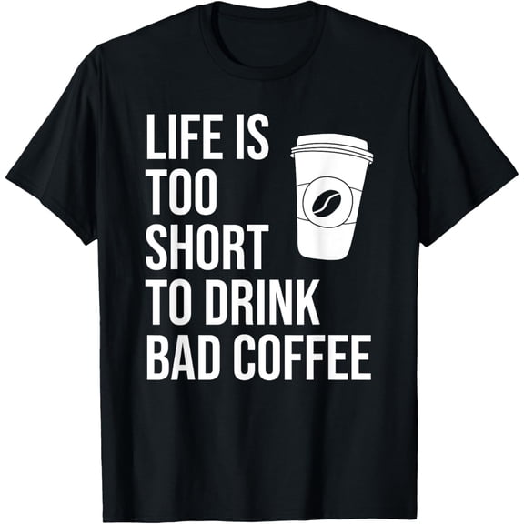 Life is too short to drink bad coffee Cafe Barista T-Shirt