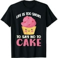 thumbnail image 1 of Life is too short to say no to Cake Snack Baking Cake T-Shirt, 1 of 4