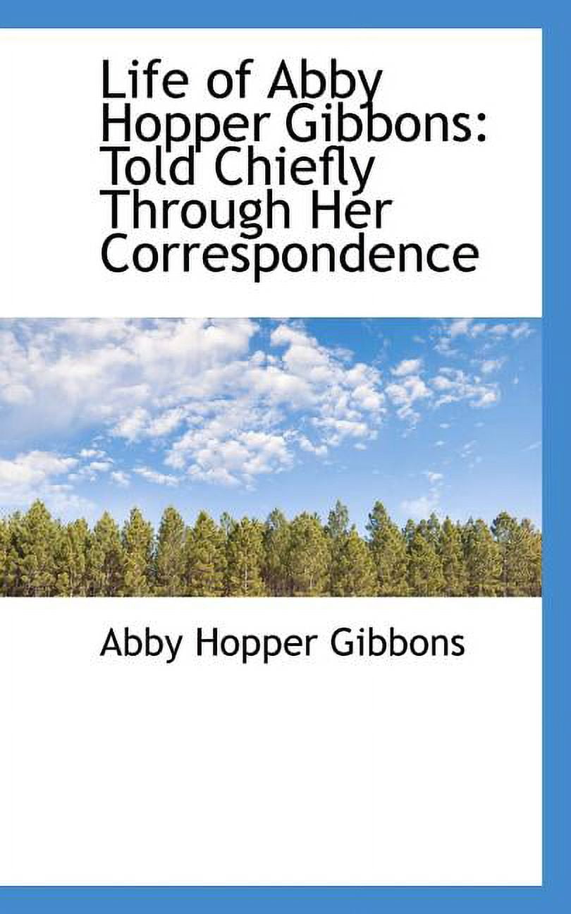 Life of Abby Hopper Gibbons: Told Chiefly Through Her Correspondence Paperback