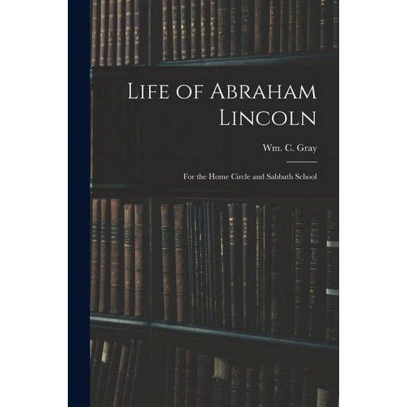 Life of Abraham Lincoln: for the Home Circle and Sabbath School, (Paperback)