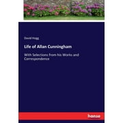 Life of Allan Cunningham With Selections from his Works and Correspondence, Paperback
