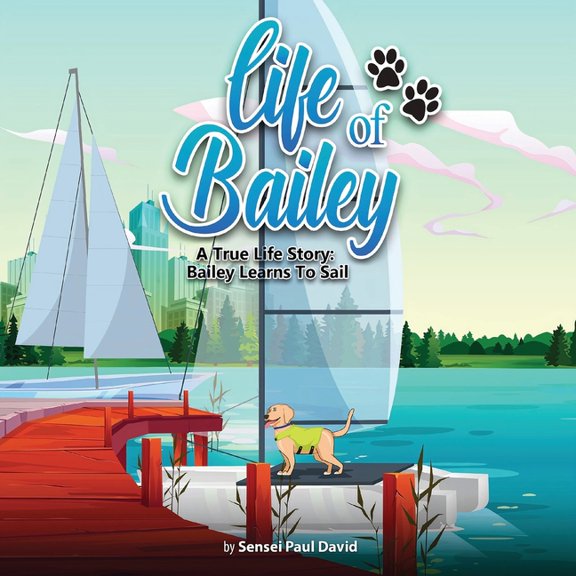 Life of Bailey Life of Bailey: A True Life Story: Bailey Learns To Sail, Book 3, (Paperback)