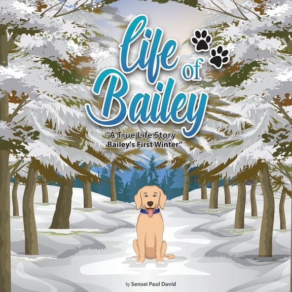 Life of Bailey Life of Bailey A True-Life Story: Bailey's First Winter, Book 4, (Paperback)