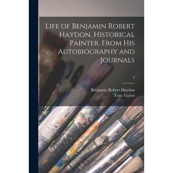 Life of Benjamin Robert Haydon, Historical Painter, From His Autobiography and Journals; 2 (Paperback)