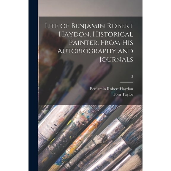 Life of Benjamin Robert Haydon, Historical Painter, From His Autobiography and Journals; 3 (Paperback)