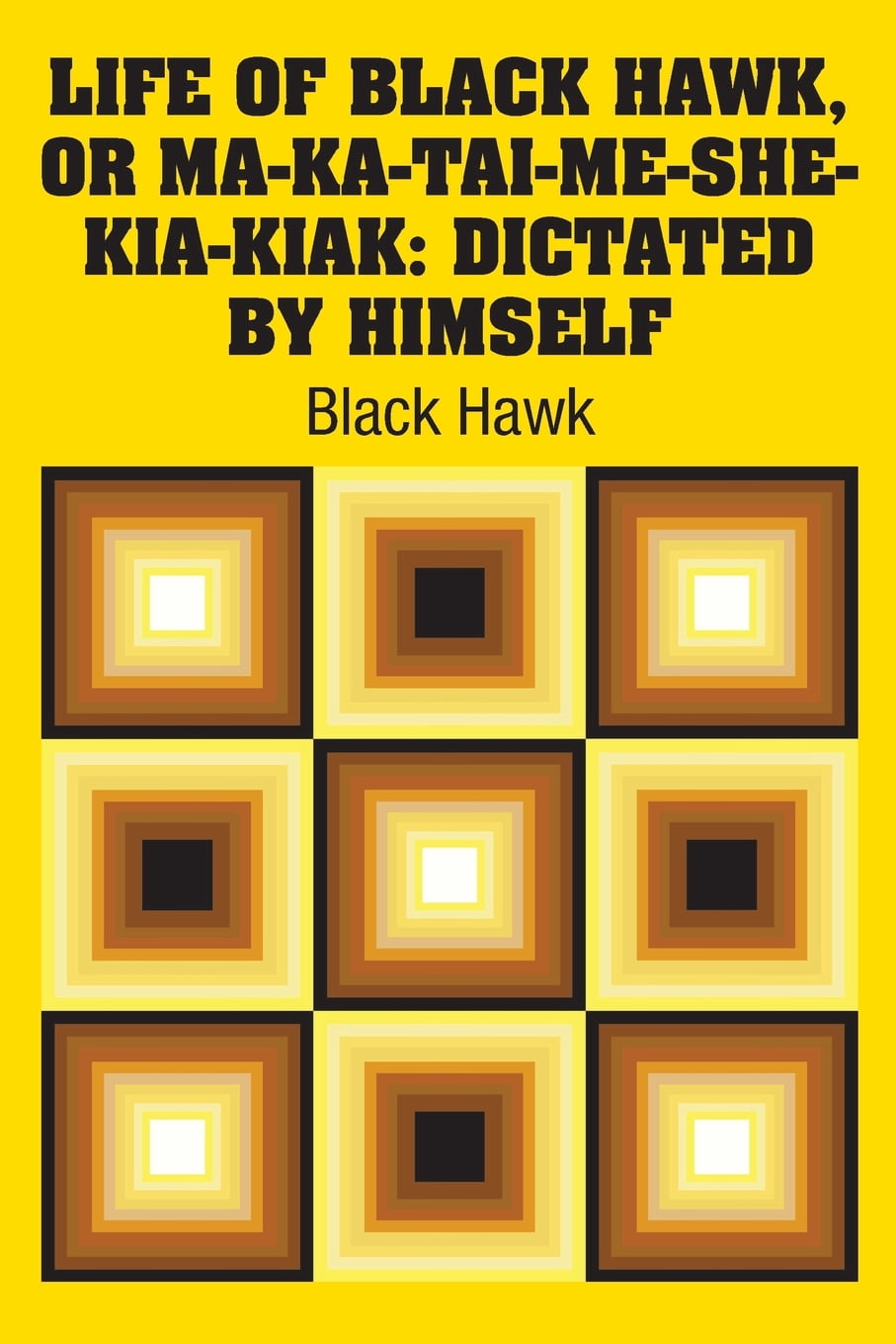 Life of Black Hawk, or Ma-ka-tai-me-she-kia-kiak: Dictated by Himself (Paperback) by Black Hawk