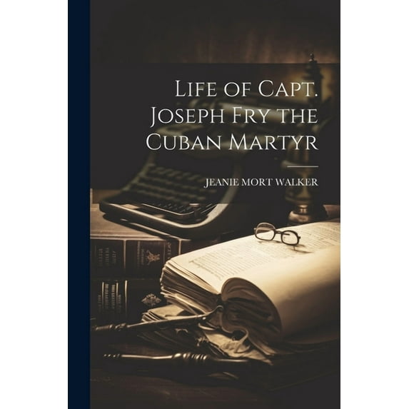 Life of Capt. Joseph Fry the Cuban Martyr (Paperback)